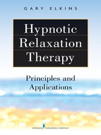 Hypnotic Relaxation Therapy : Principles and Applications - Gary R., Ph.D., ABPP, ABPH Elkins