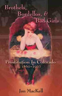 Brothels, Bordellos, and Bad Girls : Prostitution in Colorado, 1860-1930 - Jan MacKell