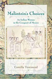 Malintzin's Choices : An Indian Woman in the Conquest of Mexico - Camilla Townsend