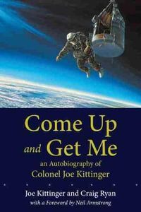 Come Up and Get Me : An Autobiography of Colonel Joe Kittinger - Joe Kittinger