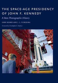 The Space-Age Presidency of John F. Kennedy : A Rare Photographic History - John Bisney