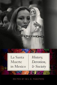 La Santa Muerte in Mexico : History, Devotion, and Society - Wil G. Pansters