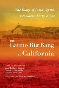 The Latino Big Bang in California : The Diary of Justo Veytia, a Mexican Forty-Niner - David E. Hayes-Bautista