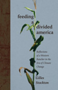 Feeding a Divided America : Reflections of a Western Rancher in the Era of Climate Change - Gilles Stockton