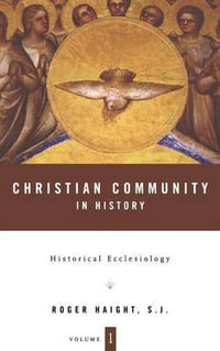 Christian Community in History Volume 1 : Historical Ecclesiology - Roger D. Haight