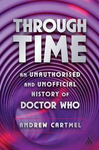 Through Time : An Unauthorised and Unofficial History of Doctor Who - Andrew Cartmel