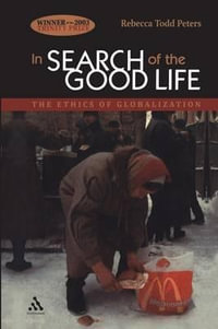 In Search of the Good Life : The Ethics of Globalization - Rebecca Todd Peters