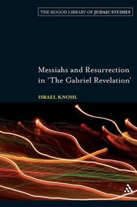 Messiahs and Resurrection in 'The Gabriel Revelation' : Robert and Arlene Kogod Library of Judaic Studies - Israel Knohl