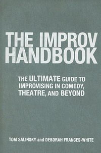 The Improv Handbook : The Ultimate Guide to Improvising in Comedy, Theatre, and Beyond - Tom Salinsky