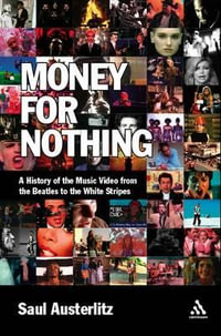 Money for Nothing : A History of the Music Video from the Beatles to the White Stripes - Saul Austerlitz