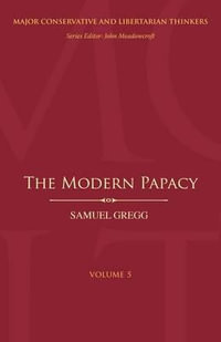 The Modern Papacy : Major Conservative and Libertarian Thinkers - Samuel Gregg