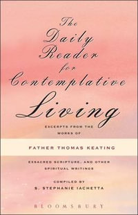 The Daily Reader for Contemplative Living : Excerpts from the Works of Father Thomas Keating, O.C.S.O - S. Stephanie Iachetta