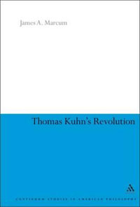 Thomas Kuhn's Revolution : An Historical Philosophy of Science - James A. Marcum