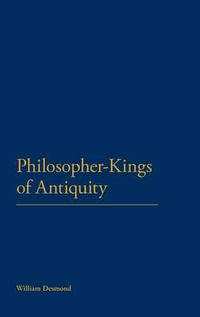 Philosopher-Kings of Antiquity : Lives of an Ideal - William Desmond