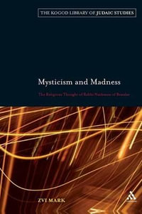 Mysticism and Madness : The Religious Thought of Rabbi Nachman of Bratslav - Zvi Mark