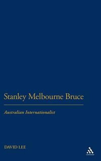 Stanley Melbourne Bruce : Australian Internationalist - David Lee