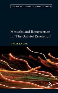 Messiahs and Resurrection in 'The Gabriel Revelation' : Robert and Arlene Kogod Library of Judaic Studies - Israel Knohl