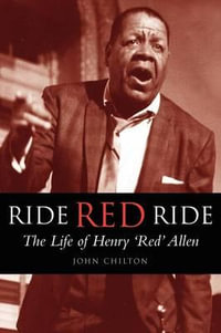 Ride, Red, Ride : The Life of Henry 'Red' Allen - John Chilton