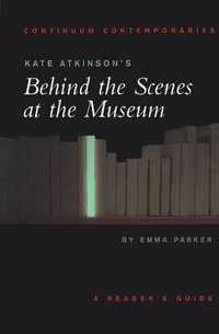 Kate Atkinson's Behind the Scenes at the Museum : A Reader's Guide - Emma Parker