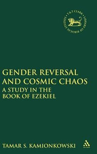 Gender Reversal and Cosmic Chaos : A Study in the Book of Ezekiel - S. Tamar Kamionkowski