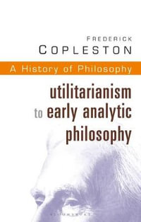 Utilitarianism to Early Analytic Philosophy Vol 8 : A History of Philosophy - Frederick Copleston