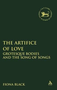 The Artifice of Love : Grotesque Bodies and the Song of Songs - Fiona Black