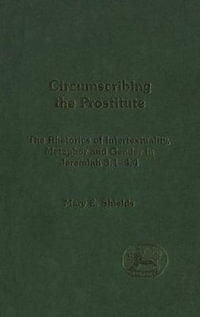 Circumscribing the Prostitute : The Rhetoric of Intertextuality, Metaphor and Gender in Jeremiah 3.1-4.4 - Mary E. Shields