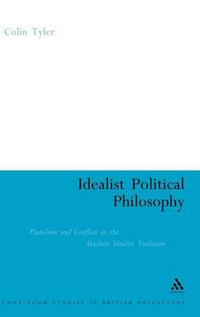 Idealist Poltical Philosophy : Pluralism and Conflict in the Absolute Idealist Tradition - Colin Tyler