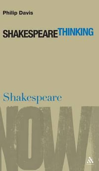 Shakespeare Thinking : Shakespeare Now! - Philip Davis