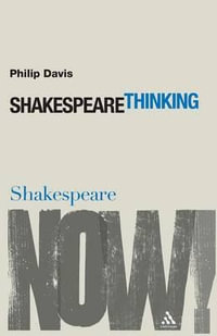 Shakespeare Thinking : Shakespeare Now! - Philip Davis