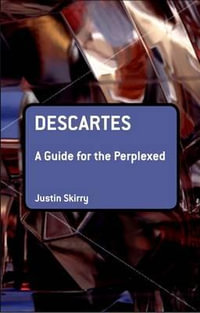 Descartes : A Guide for the Perplexed - Justin Skirry