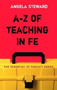 To Z of Teaching in Fe : Essential FE Toolkit - Angela Steward