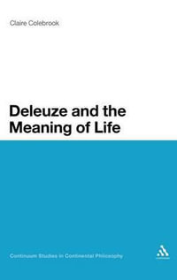 Deleuze and the Meaning of Life : Continuum Studies in Continental Philosophy - Claire Colebrook