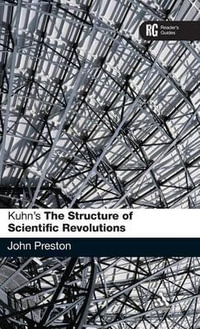 Kuhn's 'The Structure of Scientific Revolutions' : A Reader's Guide - John Preston