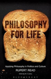 Philosophy for Life : Applying Philosophy in Politics and Culture - Rupert Read