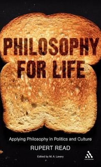 Philosophy for Life : Applying Philosophy in Politics and Culture - Rupert Read