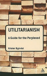 Utilitarianism : A Guide for the Perplexed - Krister Bykvist