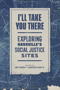 I'll Take You There : Exploring Nashville's Social Justice Sites - Amie Thurber