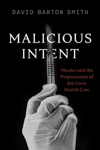 Malicious Intent : Murder and the Perpetuation of Jim Crow Health Care - David Barton Smith