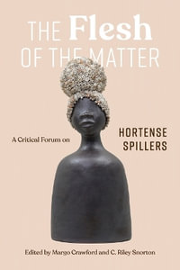 Flesh of the Matter : A Critical Forum on Hortense Spillers - Margo Natalie Crawford