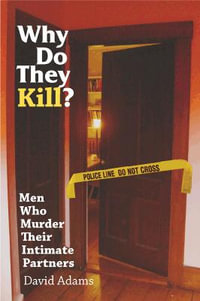 Why Do They Kill? : Men Who Murder Their Intimate Partners - David Adams
