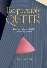 Respectably Queer : Diversity Culture in LGBT Activist Organizations - Jane Ward