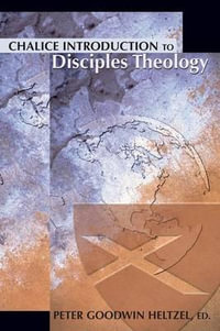 Chalice Introduction to Disciples Theology - Peter Goodwin Heltzel