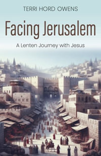 Facing Jerusalem : A Lenten Journey with Jesus - Terri Hord Owens