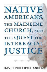 Native Americans, the Mainline Church, and the Quest for Interracial Justice - David  Phillips Hansen