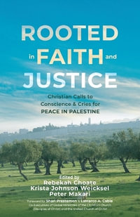 Rooted in Faith and Justice : Christian Calls to Conscience & Cries for Peace in Palestine - Rebekah Choate