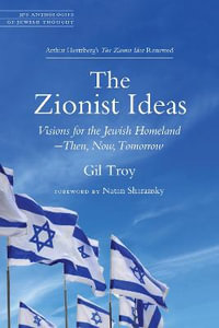 The Zionist Ideas : Visions for the Jewish Homeland-Then, Now, Tomorrow - Gil Troy