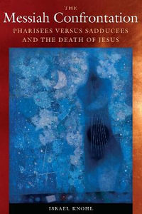 The Messiah Confrontation : Pharisees versus Sadducees and the Death of Jesus - Israel Knohl