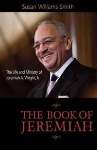 The Book of Jeremiah : The Life and Ministry of Jeremiah A. Wright, Jr. - Susan Williams Smith