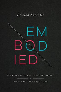 Embodied : Transgender Identities, the Church, and What the Bible Has to Say - Preston M Sprinkle